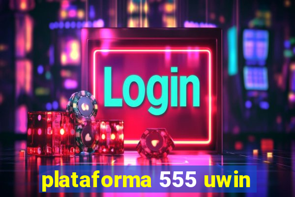 plataforma 555 uwin